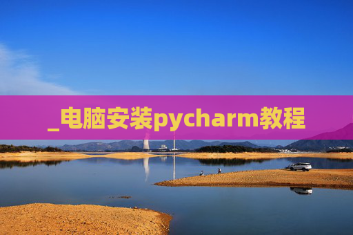 _电脑安装pycharm教程